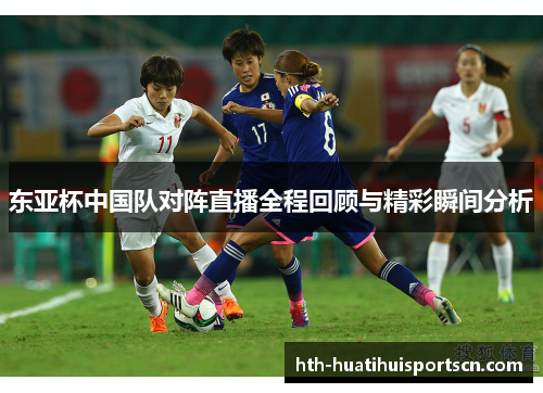 东亚杯中国队对阵直播全程回顾与精彩瞬间分析