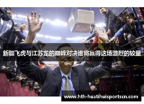 新疆飞虎与江苏龙的巅峰对决谁将赢得这场激烈的较量